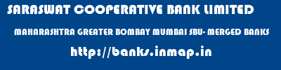 SARASWAT COOPERATIVE BANK LIMITED  MAHARASHTRA GREATER BOMBAY MUMBAI SBU- MERGED BANKS  banks information 